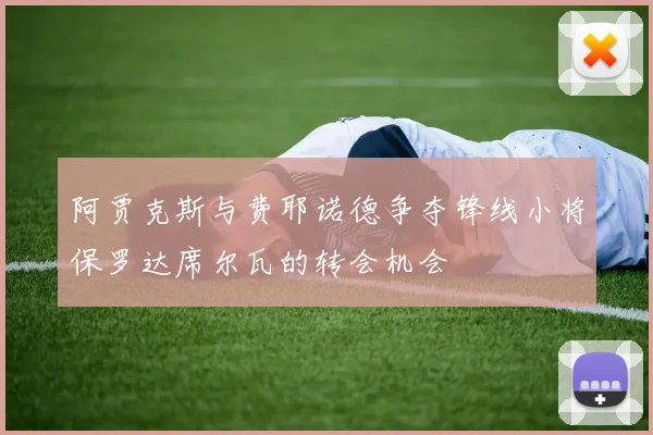 阿贾克斯与费耶诺德争夺锋线小将保罗达席尔瓦的转会机会