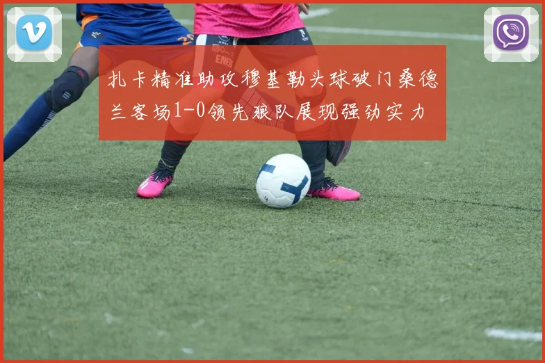 扎卡精准助攻穆基勒头球破门桑德兰客场1-0领先狼队展现强劲实力