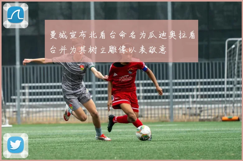 曼城宣布北看台命名为瓜迪奥拉看台并为其树立雕像以表敬意